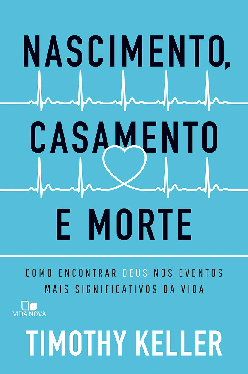 Nascimento, Casamento e Morte | Timothy Keller