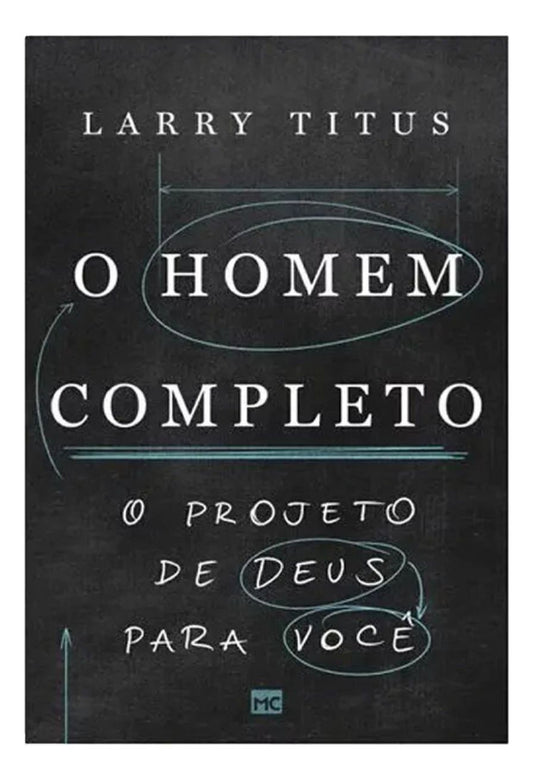 O Homem Completo | O Projeto De Deus Para Você | Larry Titus