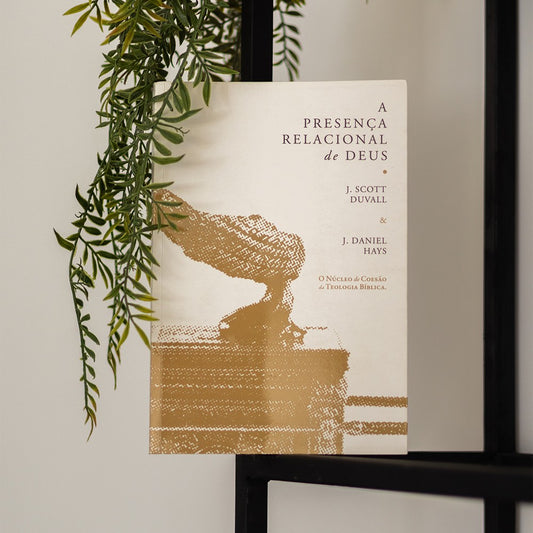 A Presença Relacional de Deus | J. Scott Duvall e J. Daniel Hays