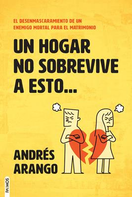 Un Hogar No Sobrevive a Esto | El desenmascaramiento de un enemigo mortal para el matrimonio | Andrés Arango