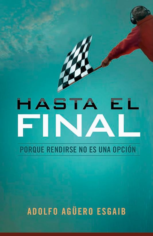 Hasta el final | Porque rendirse no es una opción | Adolfo A. Agüero Esgaib