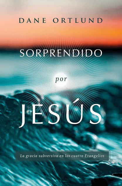 Sorprendido por Jesús | Dane Ortlund – La gracia subversiva del Salvador